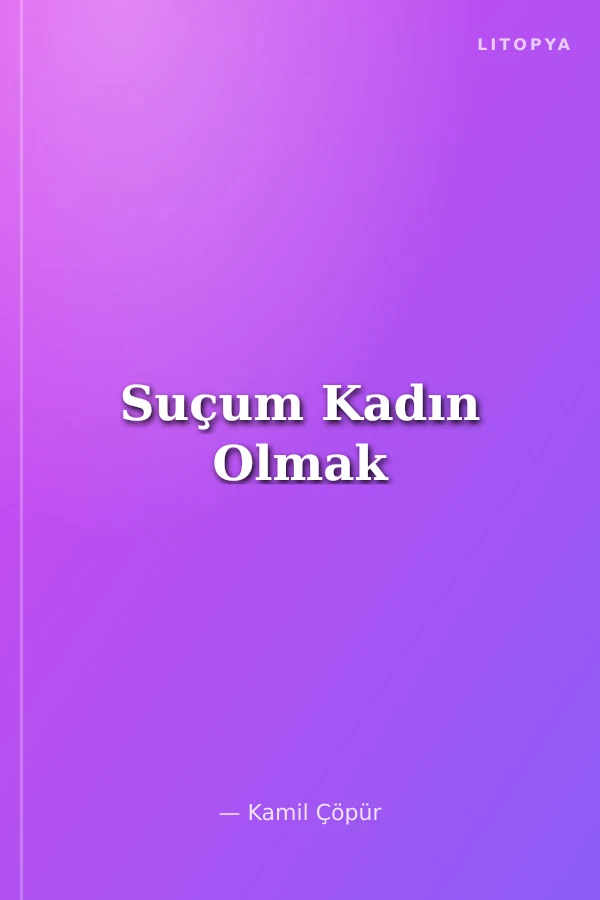 Suçum Kadın Olmak