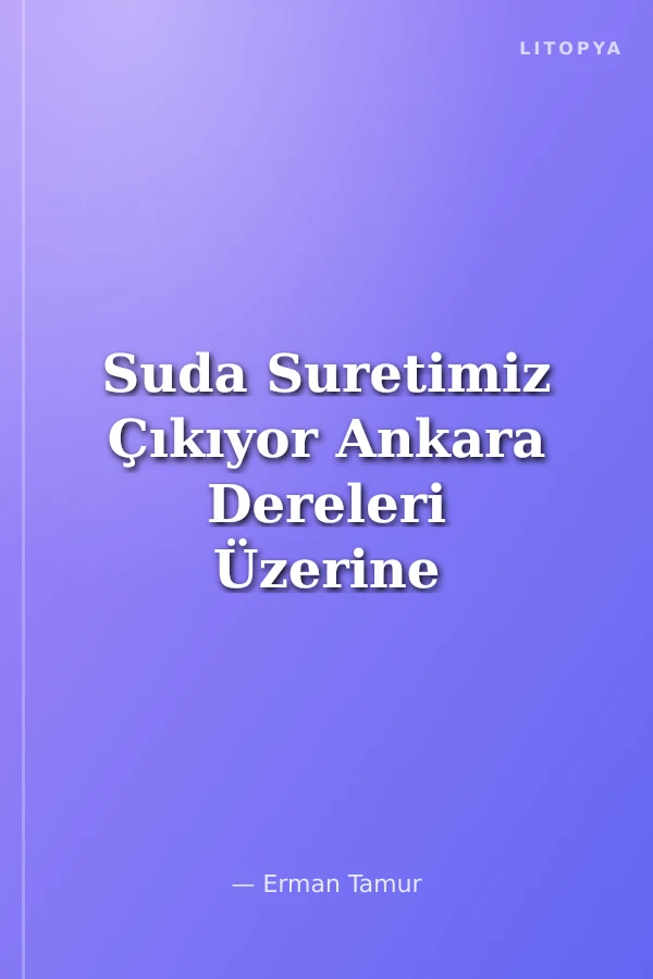 Suda Suretimiz Çıkıyor Ankara Dereleri Üzerine Tarihi ve Güncel Bilgiler