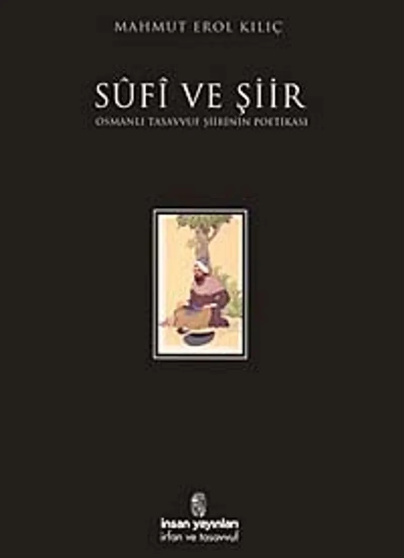 Sufi ve Şiir / Osmanlı Tasavvuf Şiirinin Poetikası