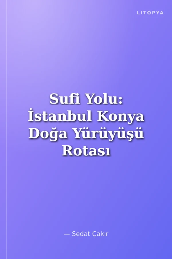 Sufi Yolu: İstanbul Konya Doğa Yürüyüşü Rotası