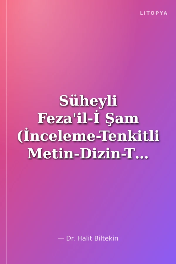 Süheyli Feza'il-İ Şam (İnceleme-Tenkitli Metin-Dizin-Tıpkıbasım)