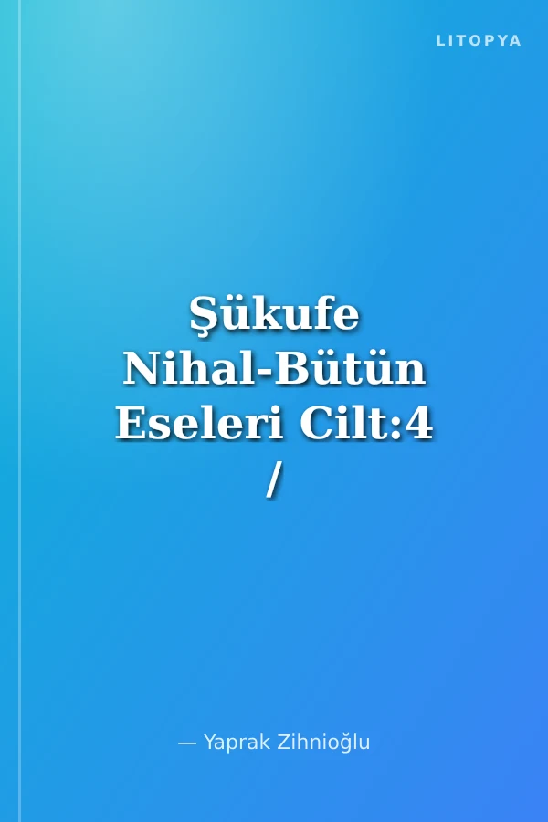 Şükufe Nihal-Bütün Eseleri Cilt:4 / Hikayeler, Mensureler, Gezi