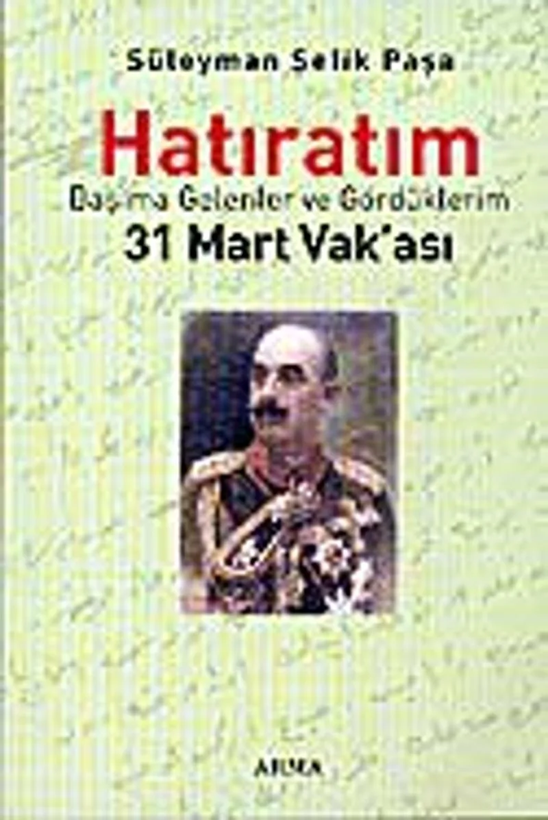Süleyman Şefik Paşa / Hatıratım/ Başıma Gelenler ve Gördüklerim / 31 Mart Vak'ası