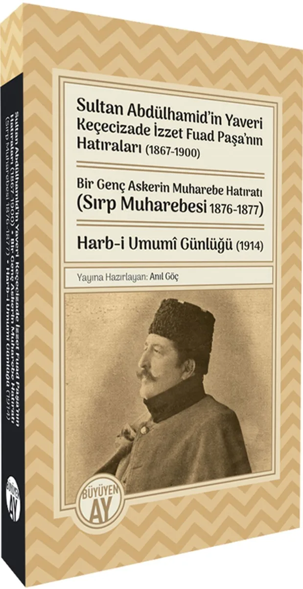 Sultan Abdülhamid'in Yaveri Keçecizade İzzet Fuad Paşa'nın Hatıraları (1867-1900) Bir Genç Askerin Muharebe Hatıratı (Sırp Muharebesi 1876-1877) Harb-i Umum&icirc; Günlüğü (1914)