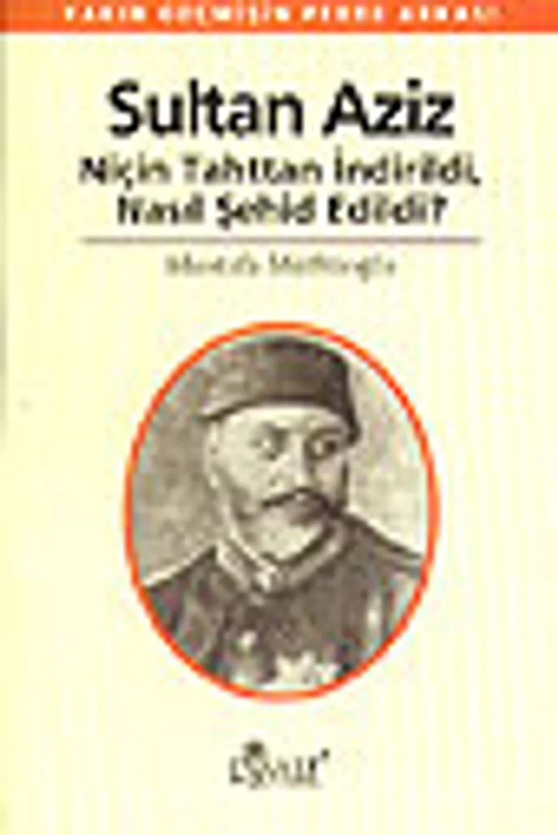 Sultan Aziz Niçin Tahttan İndirildi Nasıl Şehid Edildi (11-E-40) Yakın Geçmişin Perde Arkası