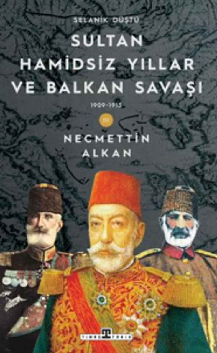 Sultan Hamidsiz Yıllar ve Balkan Savaşı 1909 1913 Selanik Düştü