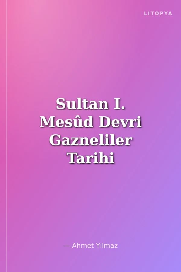 Sultan I. Mesûd Devri Gazneliler Tarihi (1030-1041)