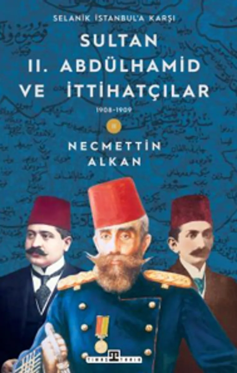 Sultan II. Abdülhamid ve İttihatçılar 1908 -1909 Selanik İstanbul'a Karşı