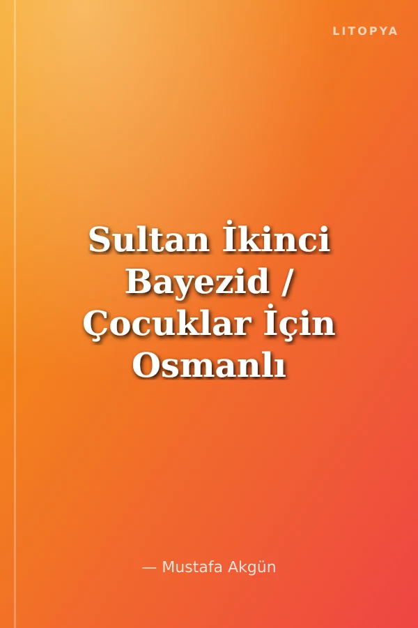 Sultan İkinci Bayezid / Çocuklar İçin Osmanlı Padişahları -8