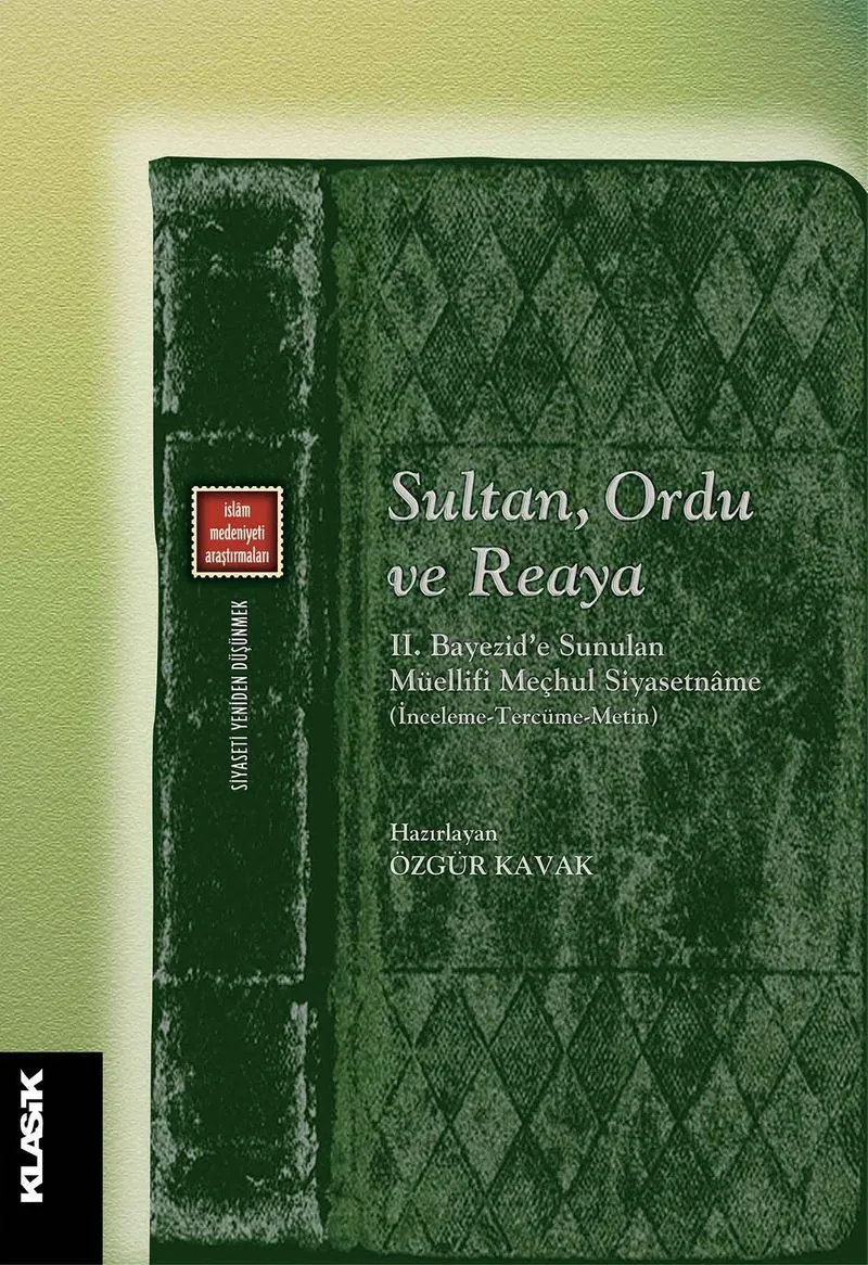 Sultan, Ordu ve Reaya II. Bayezid'e Sunulan Müellifi Meçhul Siyasetname (İnceleme-Tercüme-Metin)