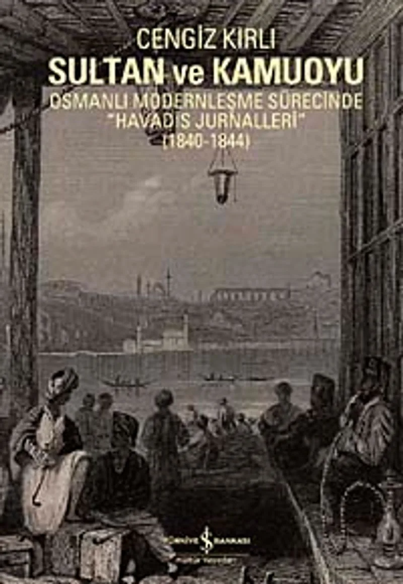 Sultan ve Kamuoyu Osmanlı Modernleşme Sürecinde "Havadis Jurnalleri" (1840-1844)