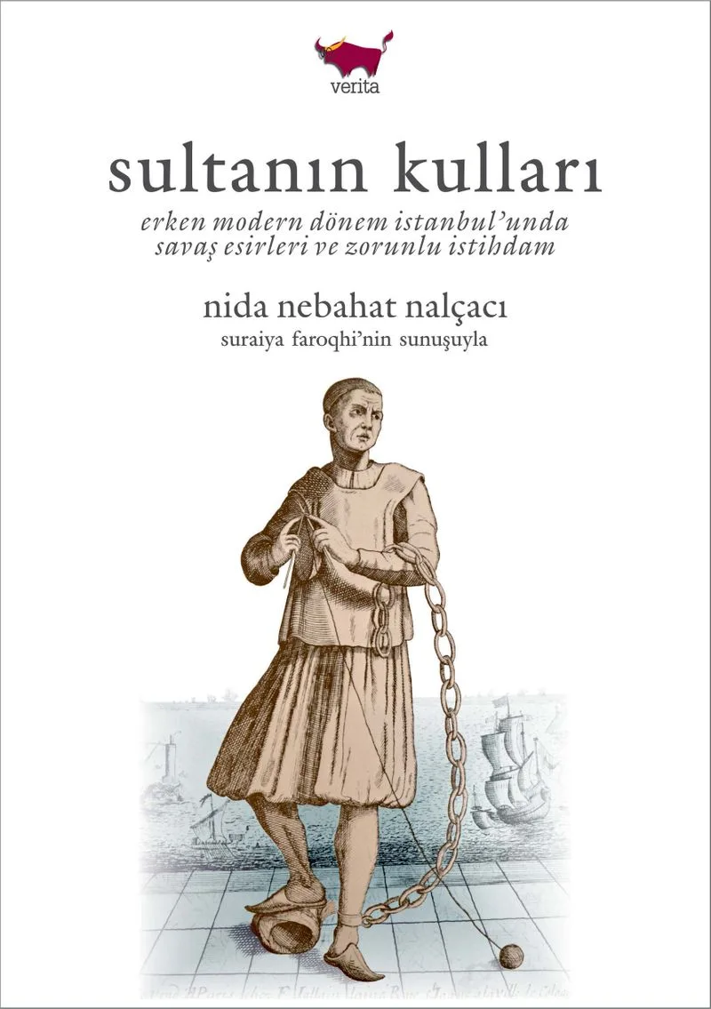 Sultanın Kulları Erken Modern Dönem İstanbul'unda Savaş Esirleri ve Zorunlu İstihdam