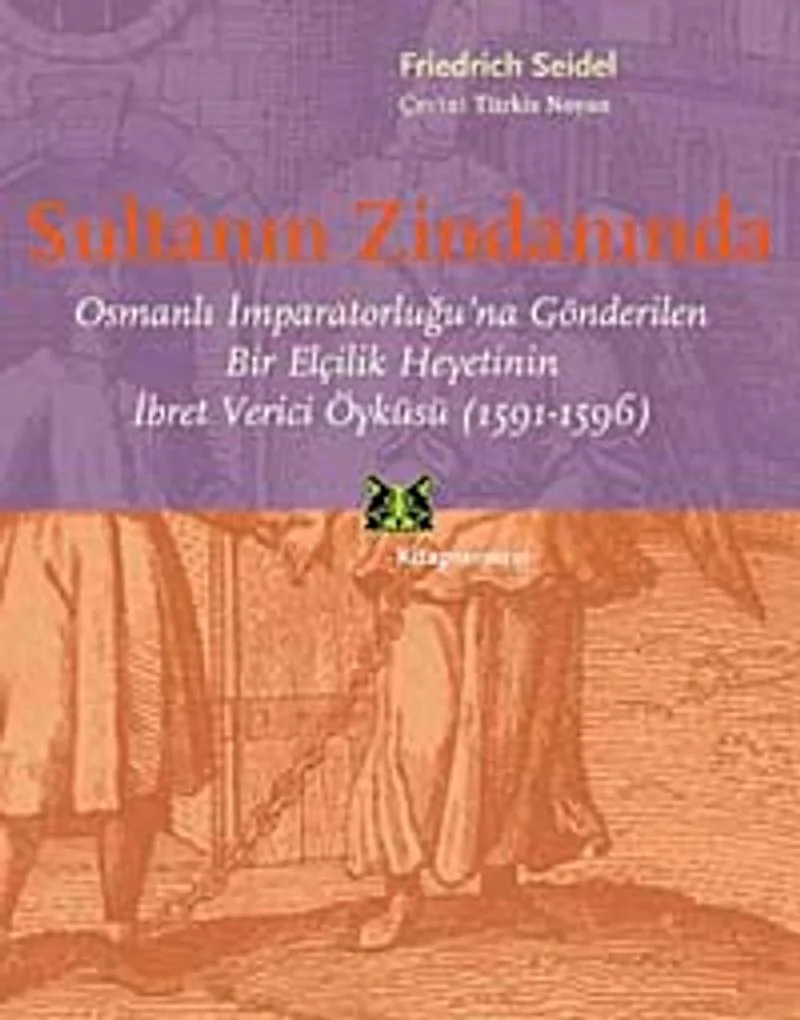 Sultanın Zindanında Osmanlı İmparatorluğu'na Gönderilen Bir Elçilik Heyetinin İbret Verici Öyküsü (1591-1596)
