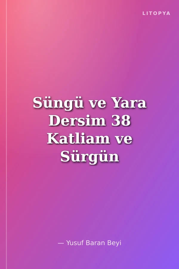 Süngü ve Yara Dersim 38 Katliam ve Sürgün Tanıklıkları