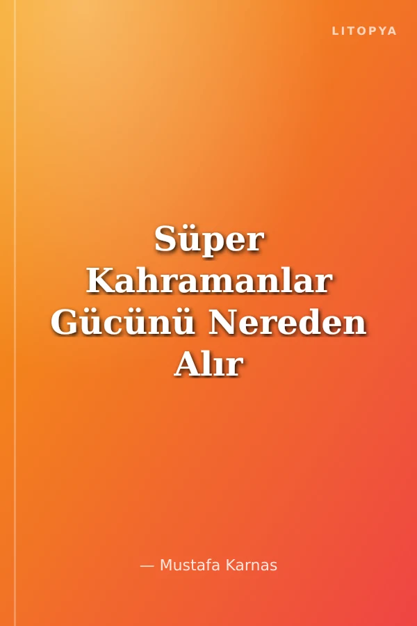 Süper Kahramanlar Gücünü Nereden Alır