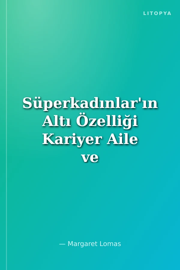 Süperkadınlar'ın Altı Özelliği Kariyer Aile ve Türm İlişkilerinde