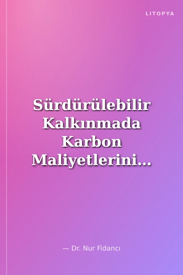 Sürdürülebilir Kalkınmada Karbon Maliyetlerinin İşletme Kararlarına Etkisi