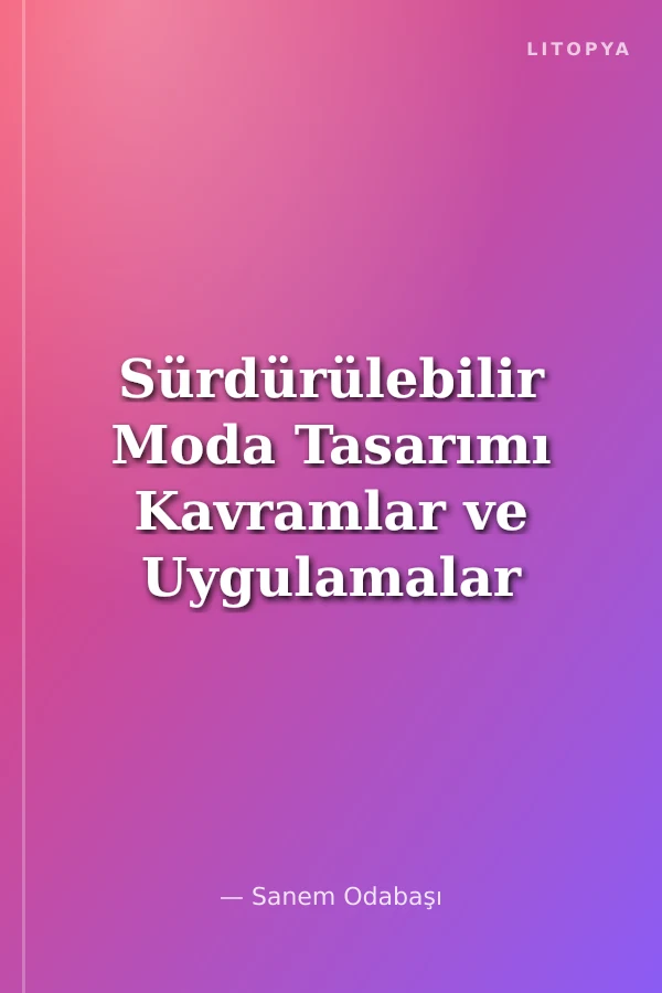 Sürdürülebilir Moda Tasarımı Kavramlar ve Uygulamalar