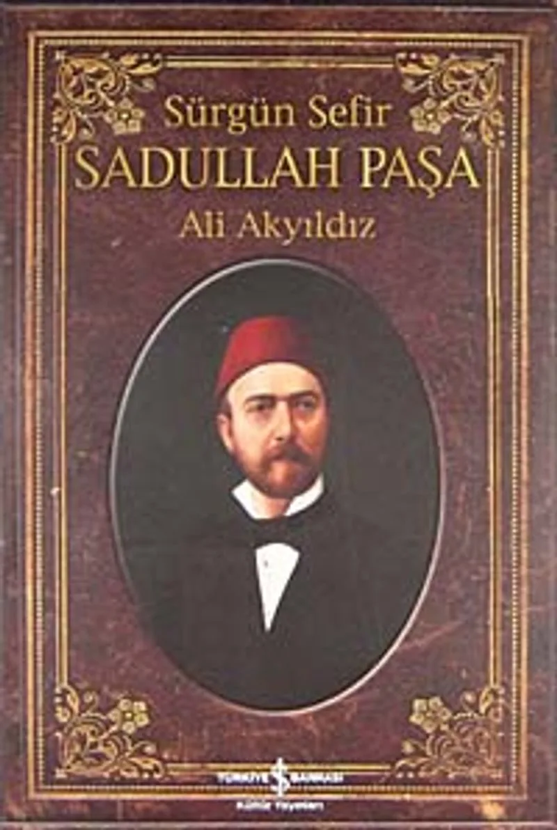 Sürgün Sefir Sadullah Paşa Hayatı İntiharı Yazıları
