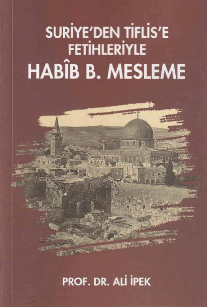 Suriye'den Tiflis'e Fetihleriyle Hab&icirc;b B. Mesleme