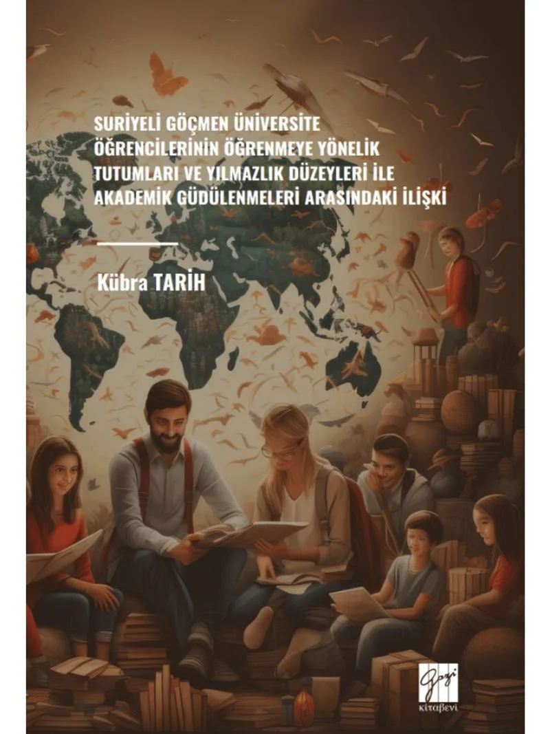 Suriyeli Göçmen Üniversite Öğrencilerinin Öğrenmeye Yönelik Tutumları ve Yılmazlık Düzeyleri İle Akademik Güdülenmeleri Arasındaki İlişki