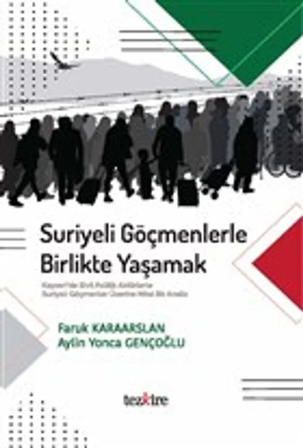 Suriyeli Göçmenlerle Birlikte Yaşamak Kayseri'de Sivil Politik Aktörlerle Suriyeli Göçmenler Üzerine Nitel Bir Analiz