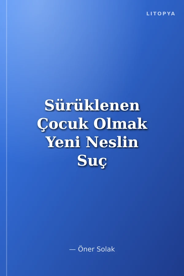 Sürüklenen Çocuk Olmak Yeni Neslin Suç Deneyimleri