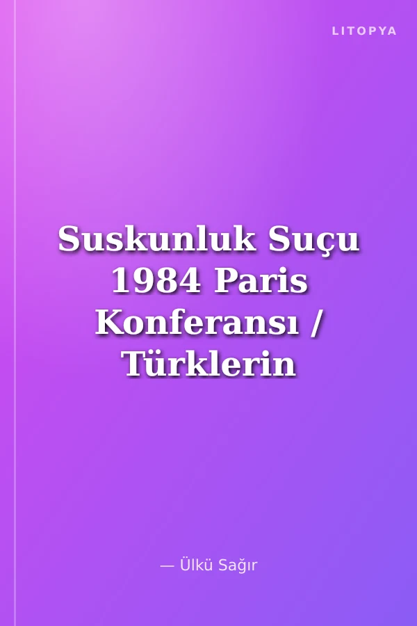 Suskunluk Suçu 1984 Paris Konferansı / Türklerin Ermenilere Uyguladığı Soykırımın Halkların Daimi Mahkemesi'nde Görülen Davası