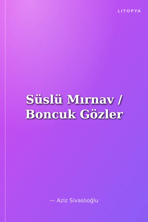 Süslü Mırnav / Boncuk Gözler