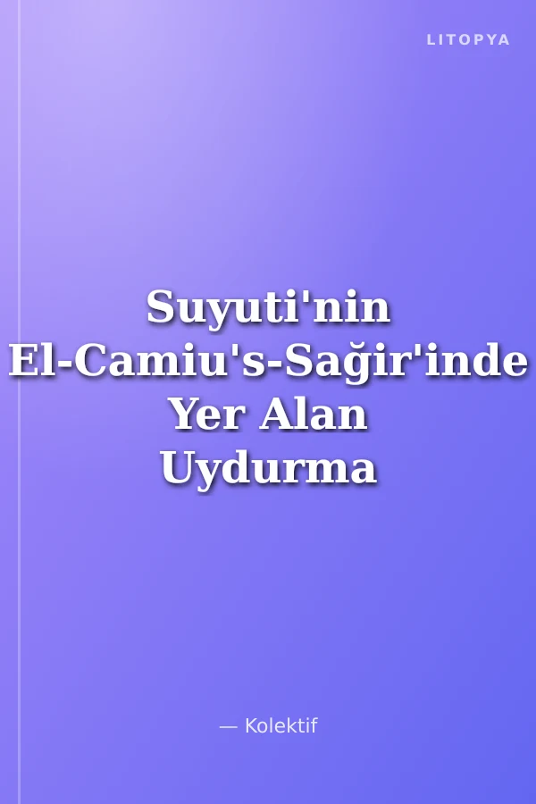 Suyuti'nin El-Camiu's-Sağir'inde Yer Alan Uydurma Rivayetler