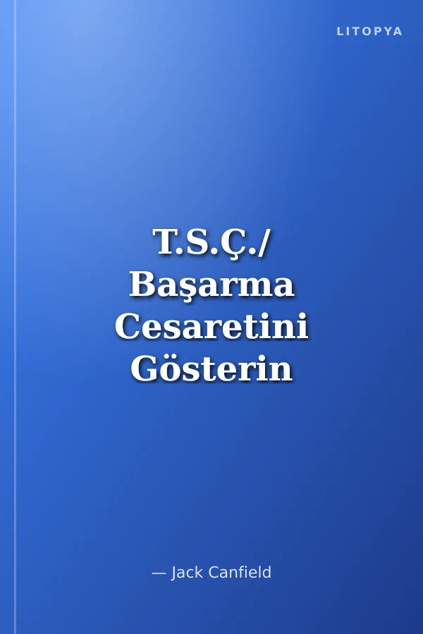 T.S.Ç./ Başarma Cesaretini Gösterin