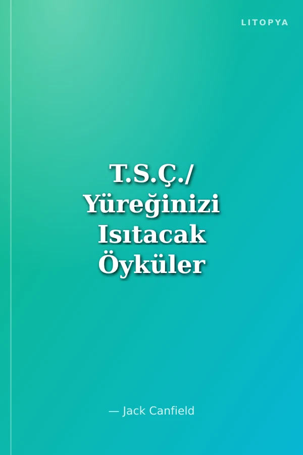 T.S.Ç./ Yüreğinizi Isıtacak Öyküler Aşk ve Romantizm Üzerine Esin Kaynağı Öyküler