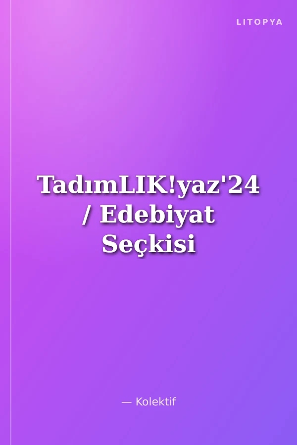 TadımLIK!yaz'24 / Edebiyat Seçkisi