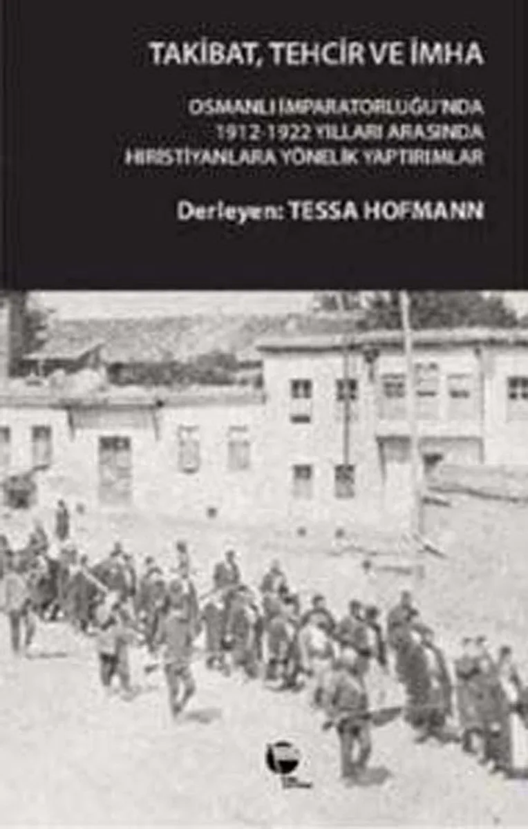 Takibat Tehcir ve İmha Osmanlı İmparatorluğu'nda 1912-1922 Yıllarında AnadoluampHıristiyanlarına Yönelik Yaptırımlar