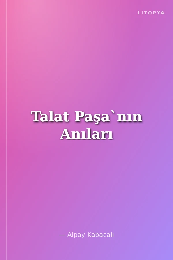 Talat Paşa`nın Anıları