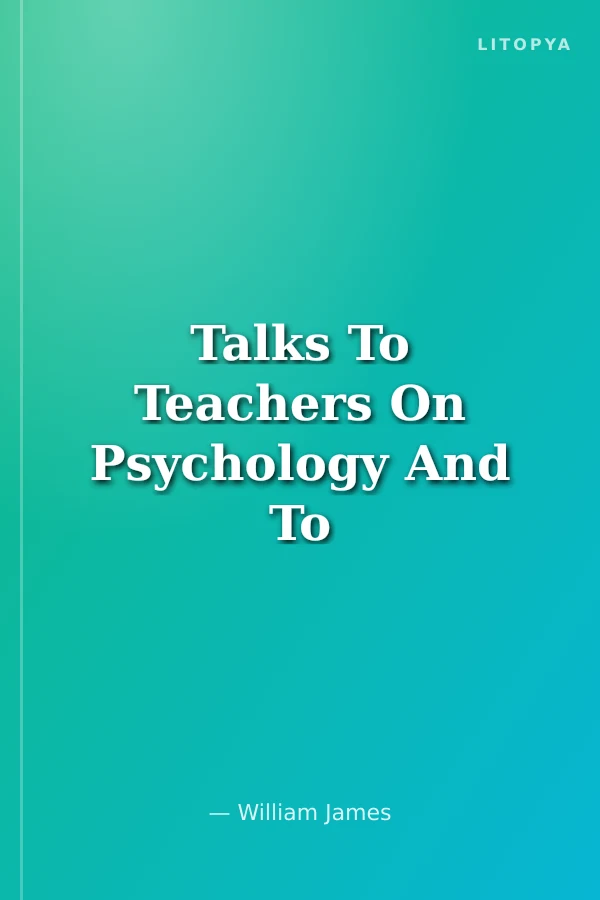 Talks To Teachers On Psychology And To Students On Some Of Life's Ideals