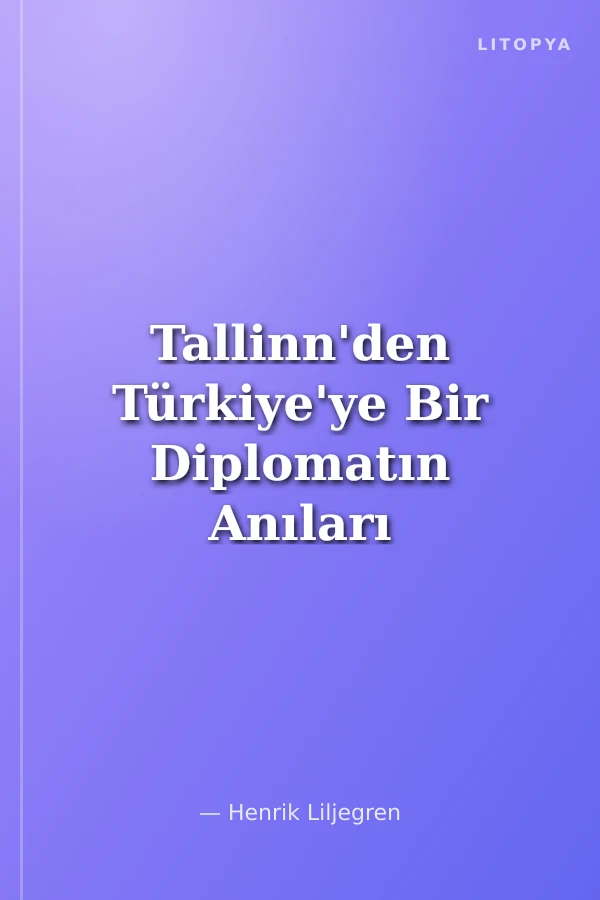 Tallinn'den Türkiye'ye Bir Diplomatın Anıları