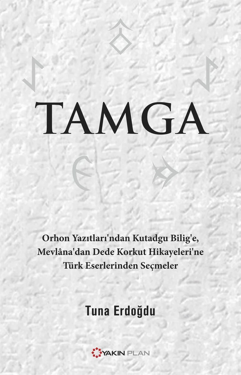 Tamga Orhon Yazıtları'ndan Kutadgu Bilig'e, Mevlana'dan Dede Korkut Hikayeleri'ne Türk Eserlerinden Seçmeler