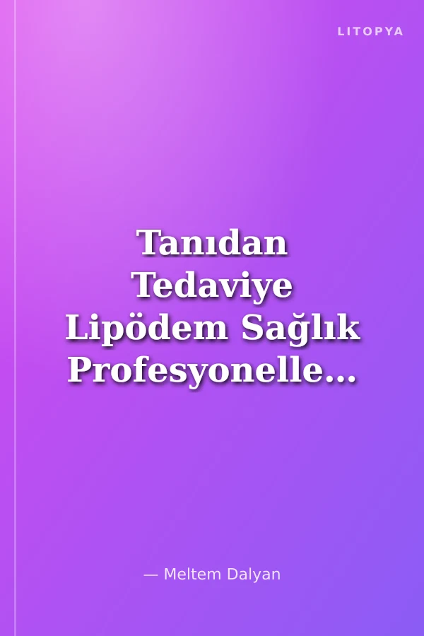 Tanıdan Tedaviye Lipödem Sağlık Profesyonelleri İçin Rehber Kitap