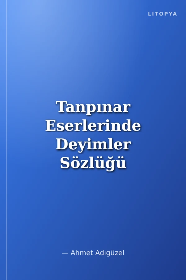 Tanpınar Eserlerinde Deyimler Sözlüğü ve Özdeyişler
