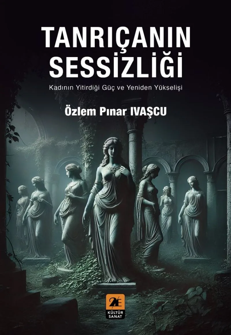 Tanrıçanın Sessizliği Kadının Yitirdiği Güç ve Yeniden Yükselişi