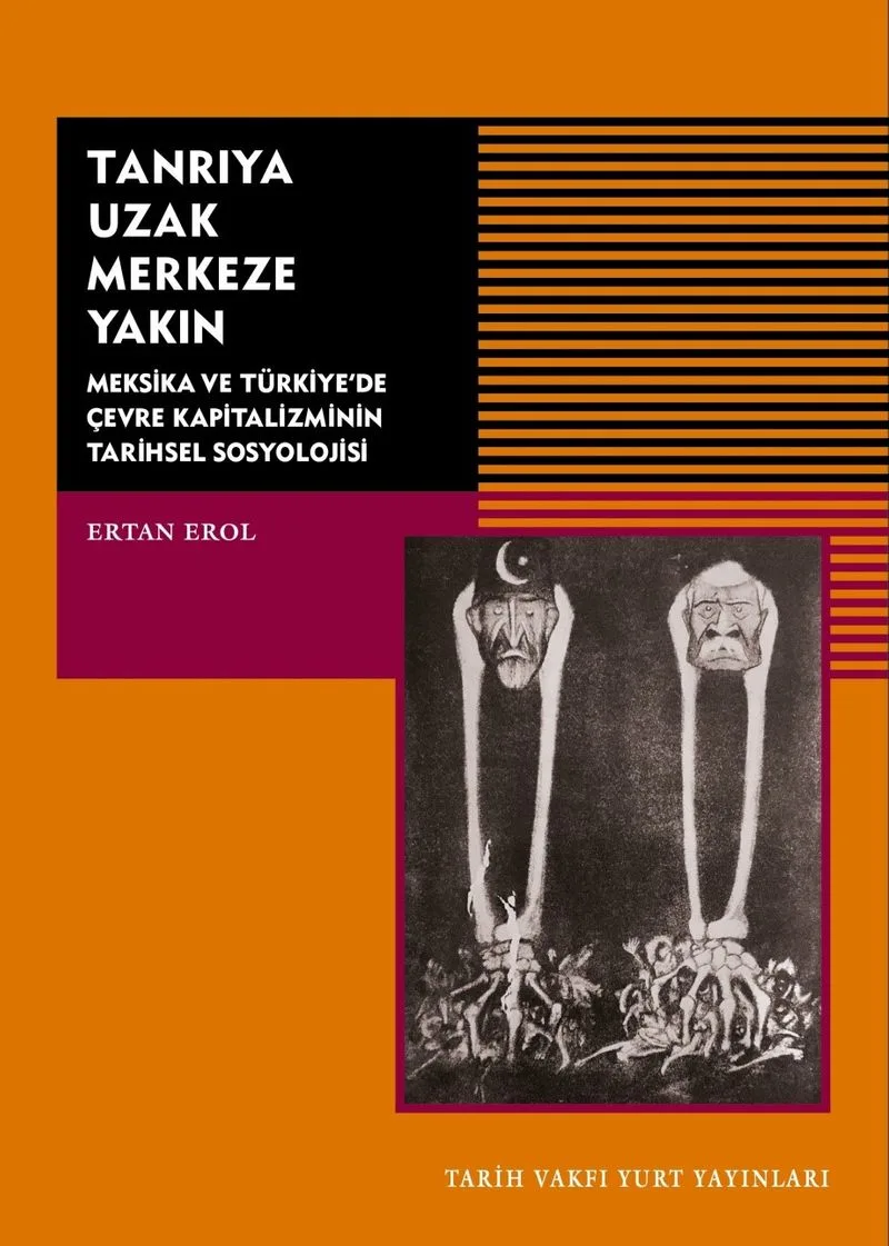 Tanrıya Uzak Merkeze Yakın Meksika ve Türkiye'de Çevre Kapitalizminin Tarihsel Sosyolojisi