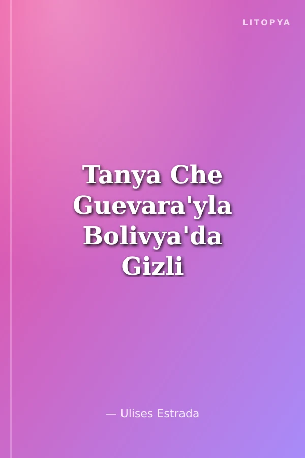Tanya Che Guevara'yla Bolivya'da Gizli Görevde