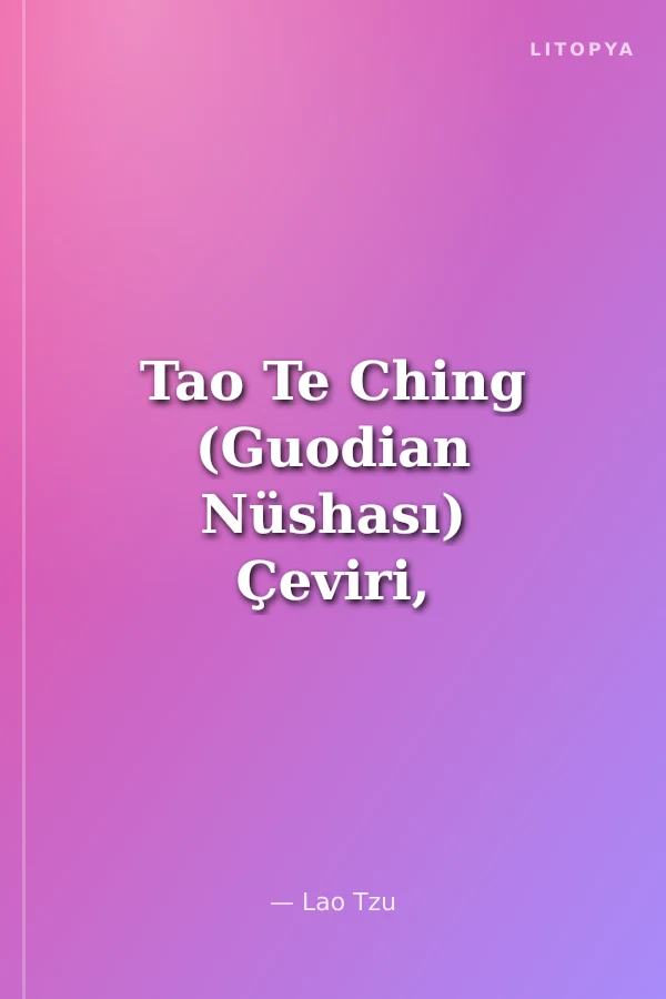 Tao Te Ching (Guodian Nüshası) Çeviri, Transliterasyon, İnterlineer Çeviri ve Sözlük