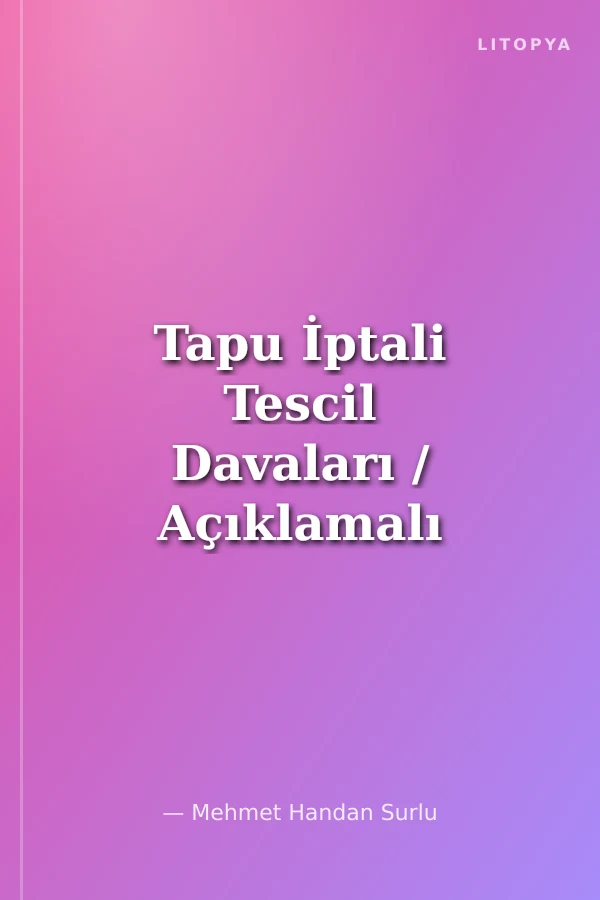 Tapu İptali Tescil Davaları / Açıklamalı - İçtihatlı Kişisel Hak Kaynaklı (Birinci Kitap)