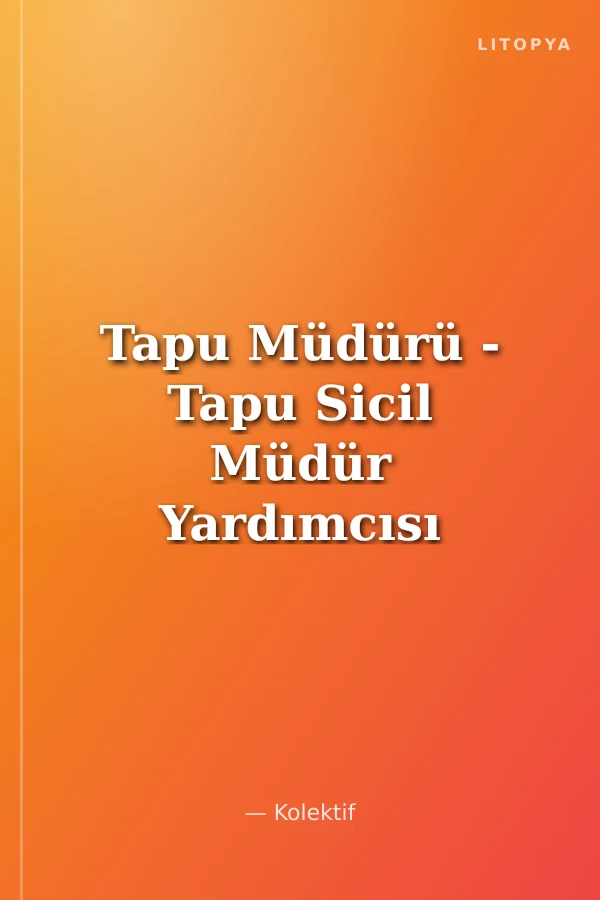 Tapu Müdürü - Tapu Sicil Müdür Yardımcısı - Arşiv Memuru GYS Hazırlık Kitabı