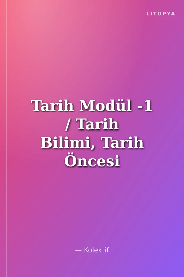 Tarih Modül -1 / Tarih Bilimi, Tarih Öncesi Çağlar, İlk Çağ Uygarlıkları