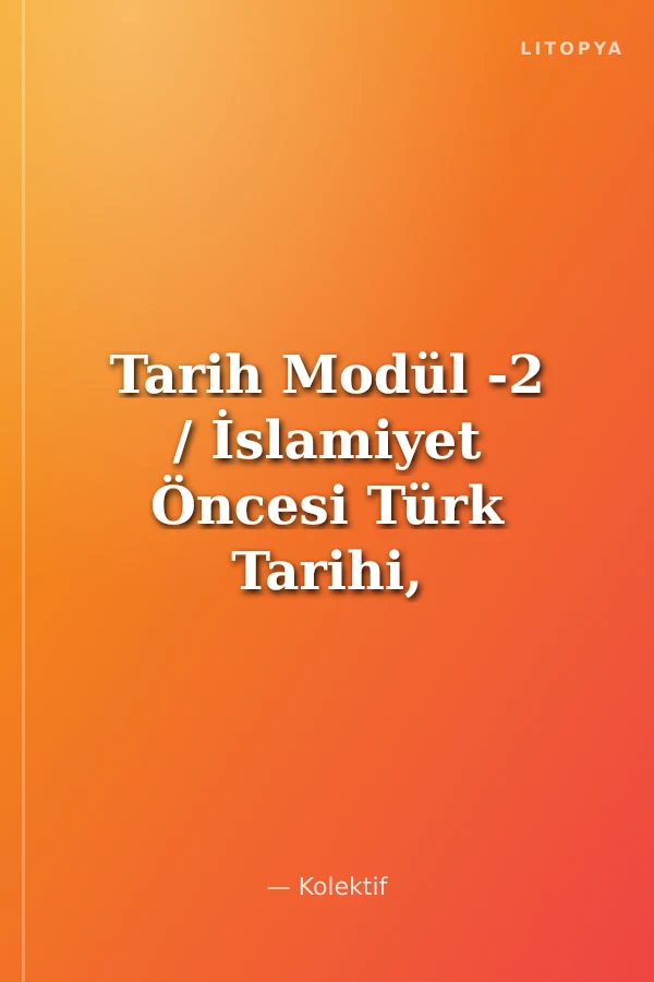 Tarih Modül -2 / İslamiyet Öncesi Türk Tarihi, İslam Tarihi, Türk İslam Tarihi