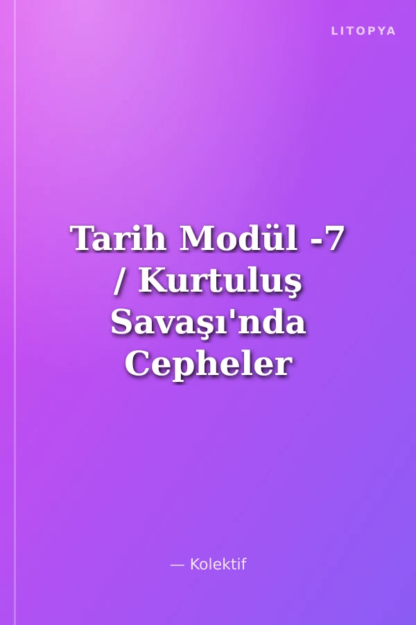 Tarih Modül -7 / Kurtuluş Savaşı'nda Cepheler