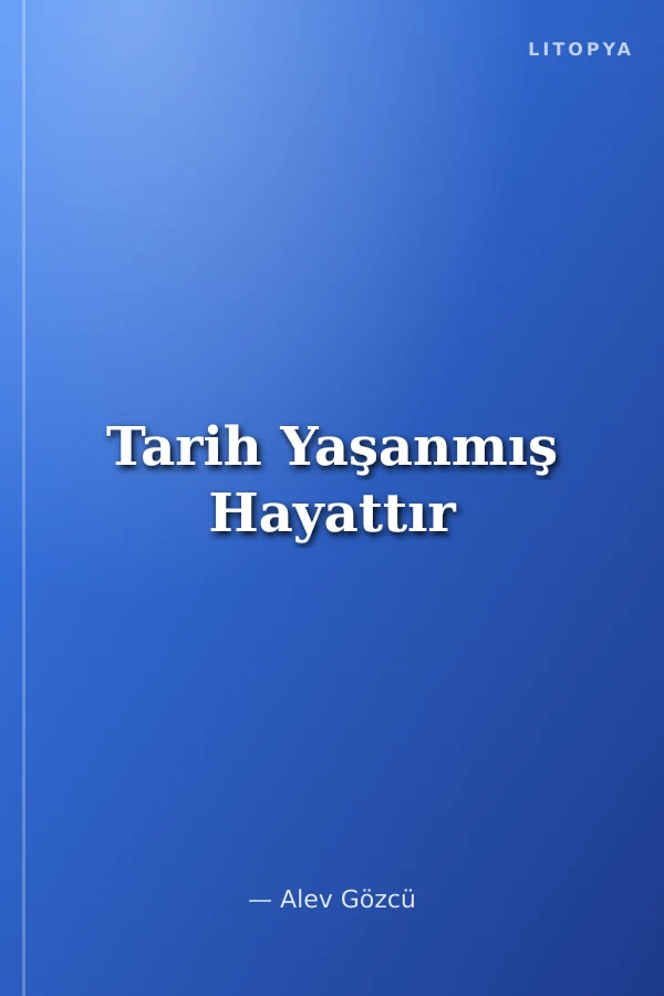 Tarih Yaşanmış Hayattır